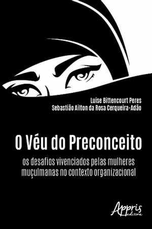 O V u do Preconceito: Os Desafios Vivenciados pelas Mulheres Mu ulmanas no Contexto Organizacional【電子書籍】 Luise Bittencourt Peres