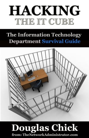 Hacking the IT Cube: The Information Technology Department Survival Guide