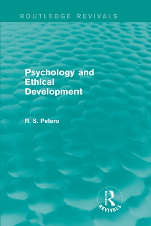 Psychology and Ethical Development (Routledge Revivals) A Collection of Articles on Psychological Theories, Ethical Development and Human Understanding【電子書籍】[ R. S. Peters ]