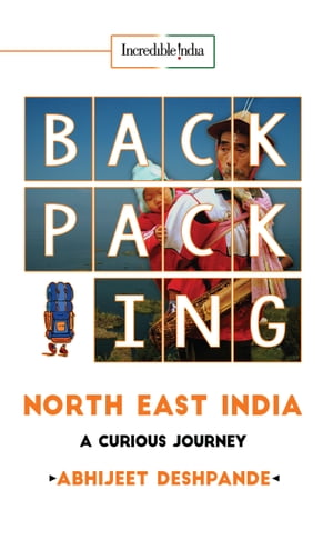 Backpacking North East India A Curious JourneyŻҽҡ[ Abhijeet Deshpan...