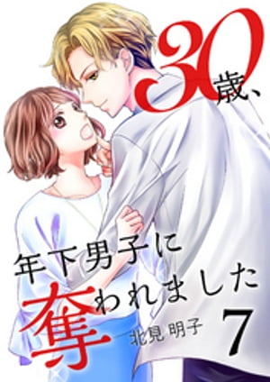 30歳、年下男子に奪われました 7巻【電子書籍】[ 北見明子 ]