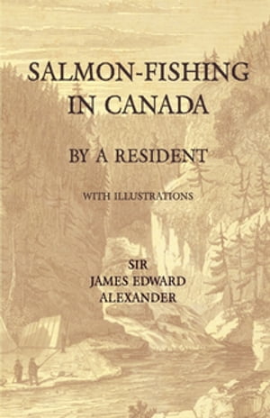 Salmon-Fishing in Canada, by a Resident - With Illustrations