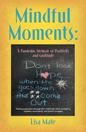 Mindful Moments A Pandemic Memoir of Positivity and Gratitude【電子書籍】[ Lisa Mate ]