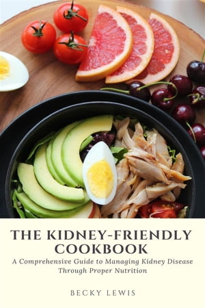 The Kidney-Friendly Cookbook: A Comprehensive Guide to Managing Kidney Disease Through Proper Nutrition