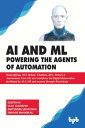 AI & ML - Powering the Agents of Automation Demystifying, IOT, Robots, ChatBots, RPA, Drones & Autonomous Cars- The new workforce led Digital Reinvention facilitated by AI & ML and secured through Blockchain