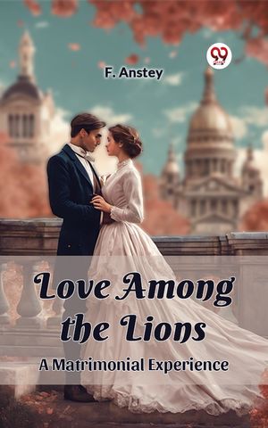 ŷKoboŻҽҥȥ㤨Love Among the Lions A Matrimonial ExperienceŻҽҡ[ F. Anstey ]פβǤʤ162ߤˤʤޤ
