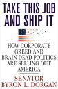 Take This Job and Ship It How Corporate Greed and Brain-Dead Politics Are Selling Out America【電子書籍】[ Byron L. Dorgan ]