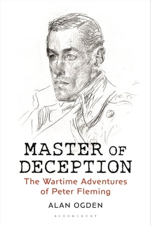 Master of Deception The Wartime Adventures of Peter Fleming【電子書籍】[ Alan Ogden ]