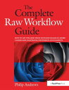 The Complete Raw Workflow Guide How to get the most from your raw images in Adobe Camera Raw, Lightroom, Photoshop, and Elements【電子書籍】[ Philip Andrews ]