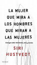 La mujer que mira a los hombres que miran a las mujeres Ensayos sobre feminismo, arte y ciencia