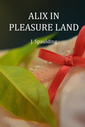 Alix in Pleasure Land【電子書籍】 J Spaulding