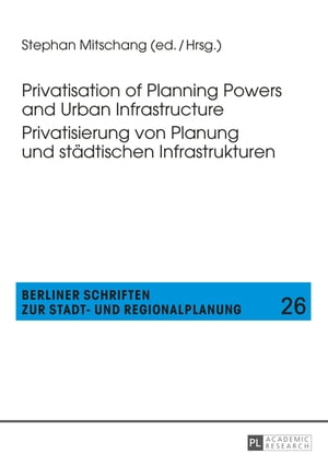 Privatisation of Planning Powers and Urban Infrastructure- Privatisierung von Planung und staedtischen Infrastrukturen