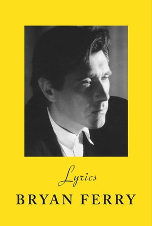 Lyrics The definitive collection of the Roxy Music frontman’s iconic lyrics【電子書籍】 Bryan Ferry