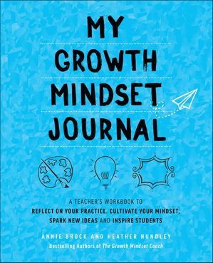My Growth Mindset Journal A Teacher's Workbook to Reflect on Your Practice, Cultivate Your Mindset, Spark New Ideas and Inspire Students【電子書籍】[ Annie Brock ]