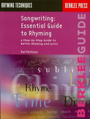 Songwriting: Essential Guide to Rhyming A Step-by-Step Guide to Better Rhyming and Lyrics【電子書籍】 Pat Pattison