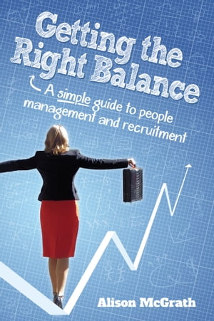 ŷKoboŻҽҥȥ㤨Getting the Right Balance A Simple Guide to People Management and RecruitmentŻҽҡ[ Alison McGrath ]פβǤʤ487ߤˤʤޤ