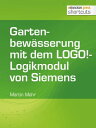 Gartenbew?sserung mit dem LOGO!-Logikmodul von Siemens【電子書籍】[ Martin Mohr ]