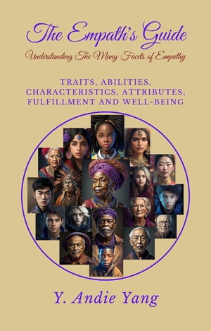 The Empath's Guide: Understanding the Many Facets of Empathy: Traits, Abilities, Characteristics, Attributes, Fulfillment and Well-Being: Understanding the Many Facets of Empathy Traits, Abilities, Characteristics, Attributes, FulfillmenŻҽҡ