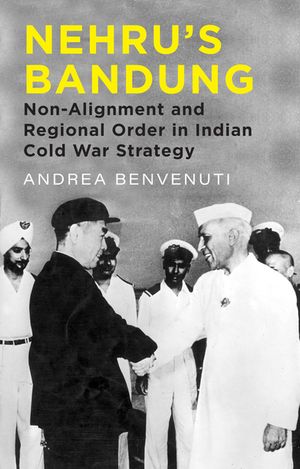 Nehru’s Bandung Non-Alignment and Regional Order in Indian Cold War Strategy【電子書籍】[ Andrea Benvenuti ]