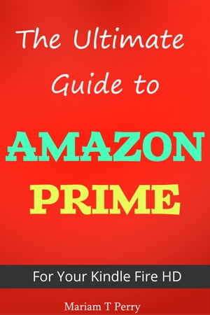 The Ultimate Guide to Amazon Prime for Kindle Fire HD