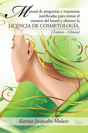 Manual De Preguntas Y Respuestas Justificadas Para Tomar El Examen Del Board Y Obtener La Licencia De Cosmetología.