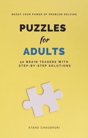 Puzzles for Adults: 50 Brain Teasers with Step-by-Step Solutions: Boost Your Power of Problem Solving