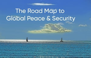 The Road Map to Global Peace & Security