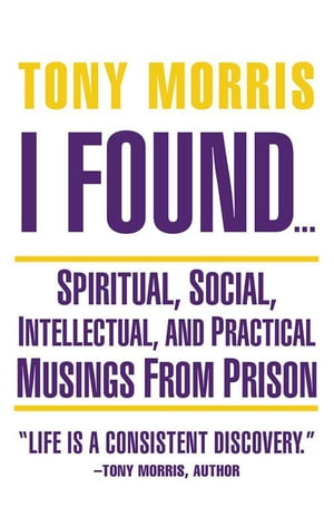 I Found … Spiritual, Social, Intellectual, and Practical Musings from Prison