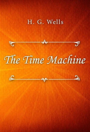 The Time Machine【電子書籍】[ H. G. Wells 