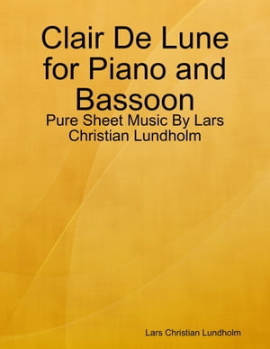 Clair De Lune for Piano and Bassoon - Pure Sheet Music By Lars Christian Lundholm【電子書籍】[ Lars Christian Lundholm ]