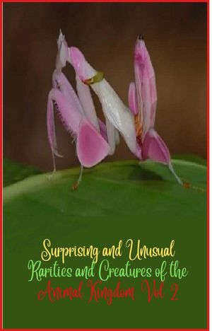 Surprising and unusual rarities and creatures of the Animal Kingdom. Vol. 2