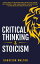 Critical Thinking &Stoicism Discover How Stoic Philosophy Works and Master the Modern Art of Happiness - Think in Mental Models to Develop Effective Decision Making and Problem Solving SkillsŻҽҡ[ Harrison Walton ]