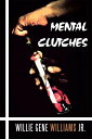 Mental Clutches【電子書籍】 Willie Gene Williams Jr.