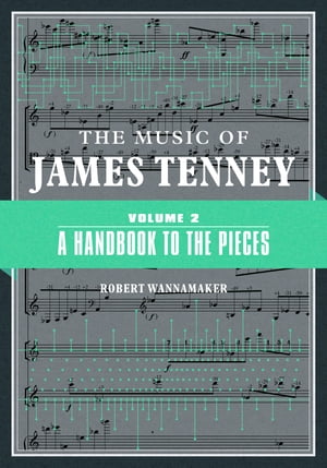 The Music of James Tenney Volume 2: A Handbook to the Pieces【電子書籍】[ Robert Wannamaker ]