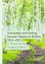 Translated and Visiting Russian Theatre in Britain, 1945 2015 A Russia of the Theatrical Mind 【電子書籍】 Cynthia Marsh