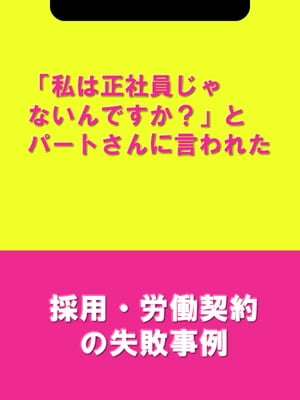 「私は正社員じゃないんですか？」とパートさんに言われた[採用・労働契約の失敗事例]【電子書籍】[ 辻・本郷税理士法人HR室 ]