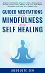 Guided Meditations for Mindfulness and Self Healing Beginner Meditation Scripts for Stress Management, Anxiety, Trauma, Panic Attacks, Self-Love, Pain Relief, Relaxation, and More for a Happier Life!【電子書籍】[ Absolute Zen ]