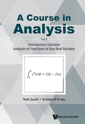 Course In Analysis, A - Volume I: Introductory Calculus, Analysis Of Functions Of One Real Variable【電子書籍】 Niels Jacob