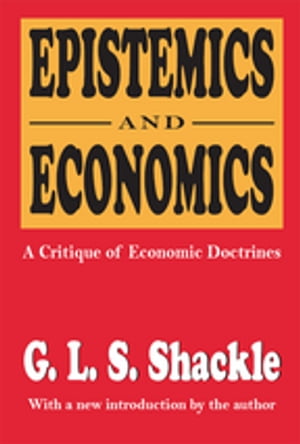 Epistemics and Economics A Critique of Economic DoctrinesŻҽҡ[ G. L. S. Shackle ]