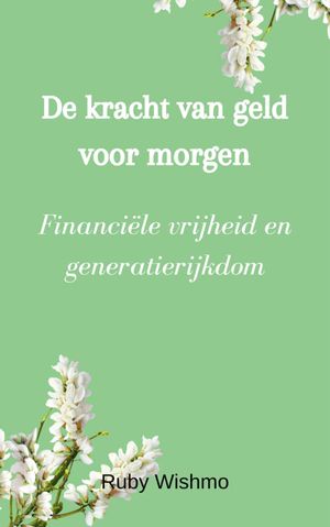 De kracht van geld voor morgen: Financiële vrijheid en generatierijkdom