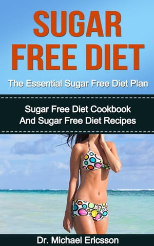Sugar Free Diet: The Essential Sugar Free Diet Plan: Sugar Free Diet Cookbook And Sugar Free Diet Recipes