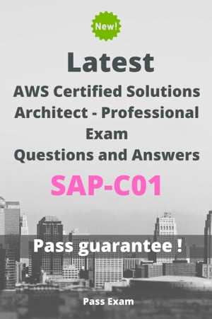 Latest AWS Certified Solutions Architect - Professional Exam SAP-C01 Questions and Answers【電子書籍】 Pass Exam