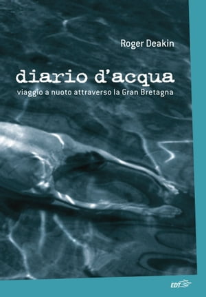 Diario d'acqua Viaggio a nuoto attraverso la Gran Bretagna【電子書籍】[ Roger Deakin ]