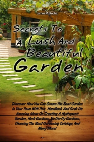 Secrets To A Lush And Beautiful Garden