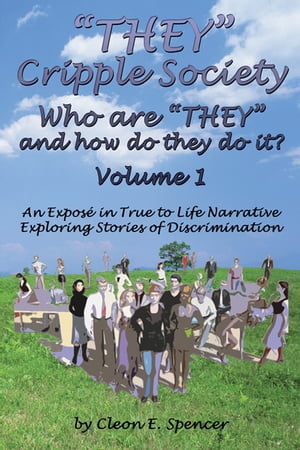 "THEY" Cripple Society Who are "THEY" and how do they do it? Volume 1: An Expose in True to Life Narrative Exploring Stories of Discrimination