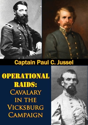 Operational Raids: Cavalry In The Vicksburg Campaign, 1862-1863【電子書籍】[ Captain Paul C. Jussel ]