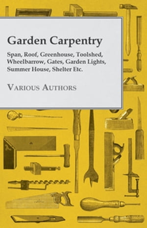 Garden Carpentry - Span, Roof, Greenhouse, Toolshed, Wheelbarrow, Gates, Garden Lights, Summer House, Shelter Etc.