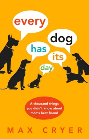 Every Dog Has Its Day A thousand things you didn 039 t know about man 039 s best friend【電子書籍】 Cryer, Max