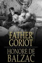 P?re Goriot, or Old Goriot, or Father Goriot【電子書籍】[ Honor? de Balzac ]