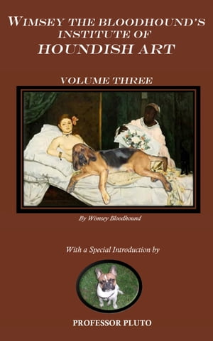 Wimsey the Bloodhound's Institute of Houndish Art Volume Three